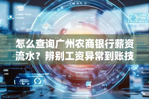 怎么查询广州农商银行薪资流水?辨别工资异常到账技巧?